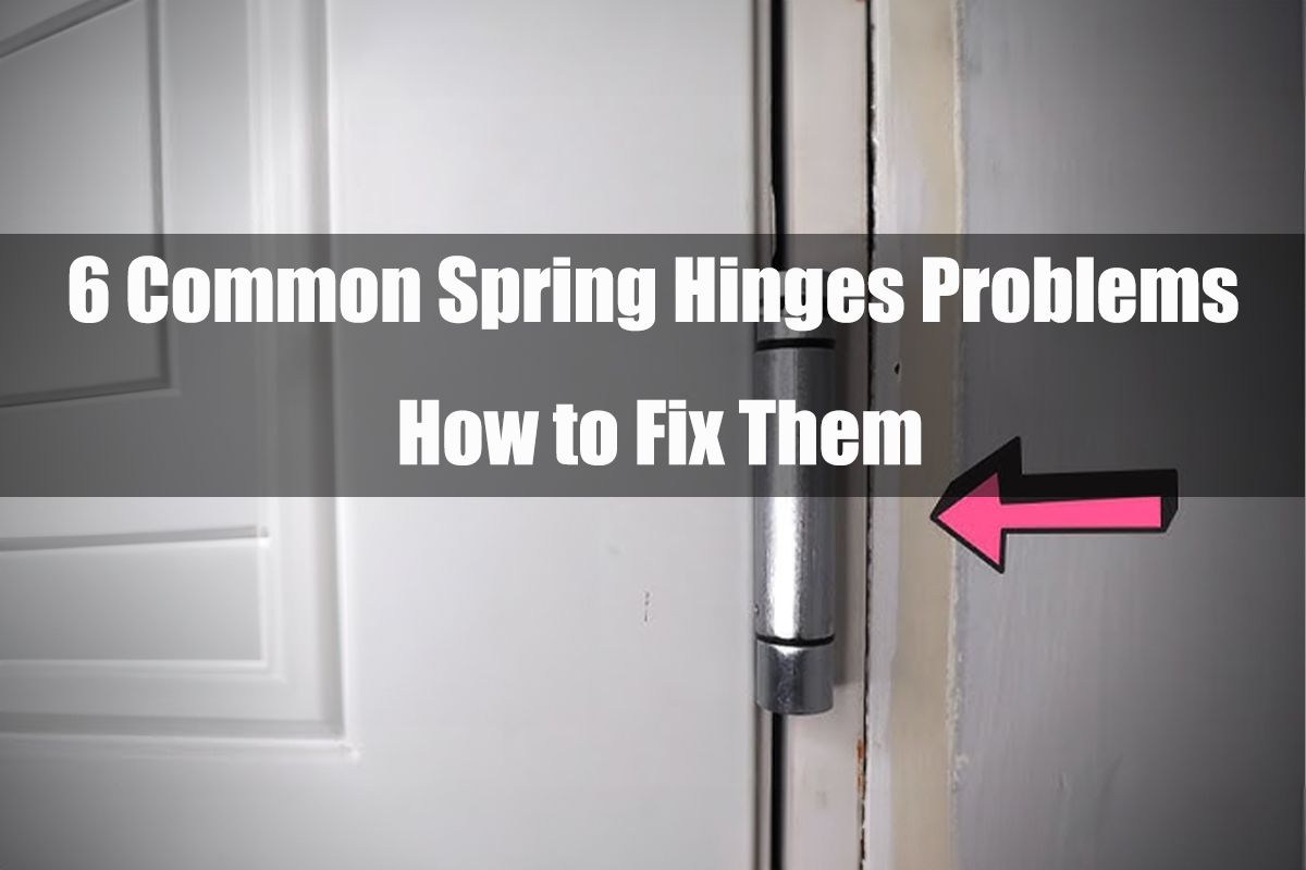 6 Common Spring Hinges Problems and How to Fix Them