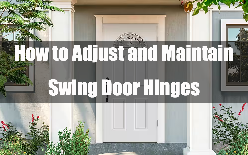 How to Adjust and Maintain Swing Door Hinges for Longevity