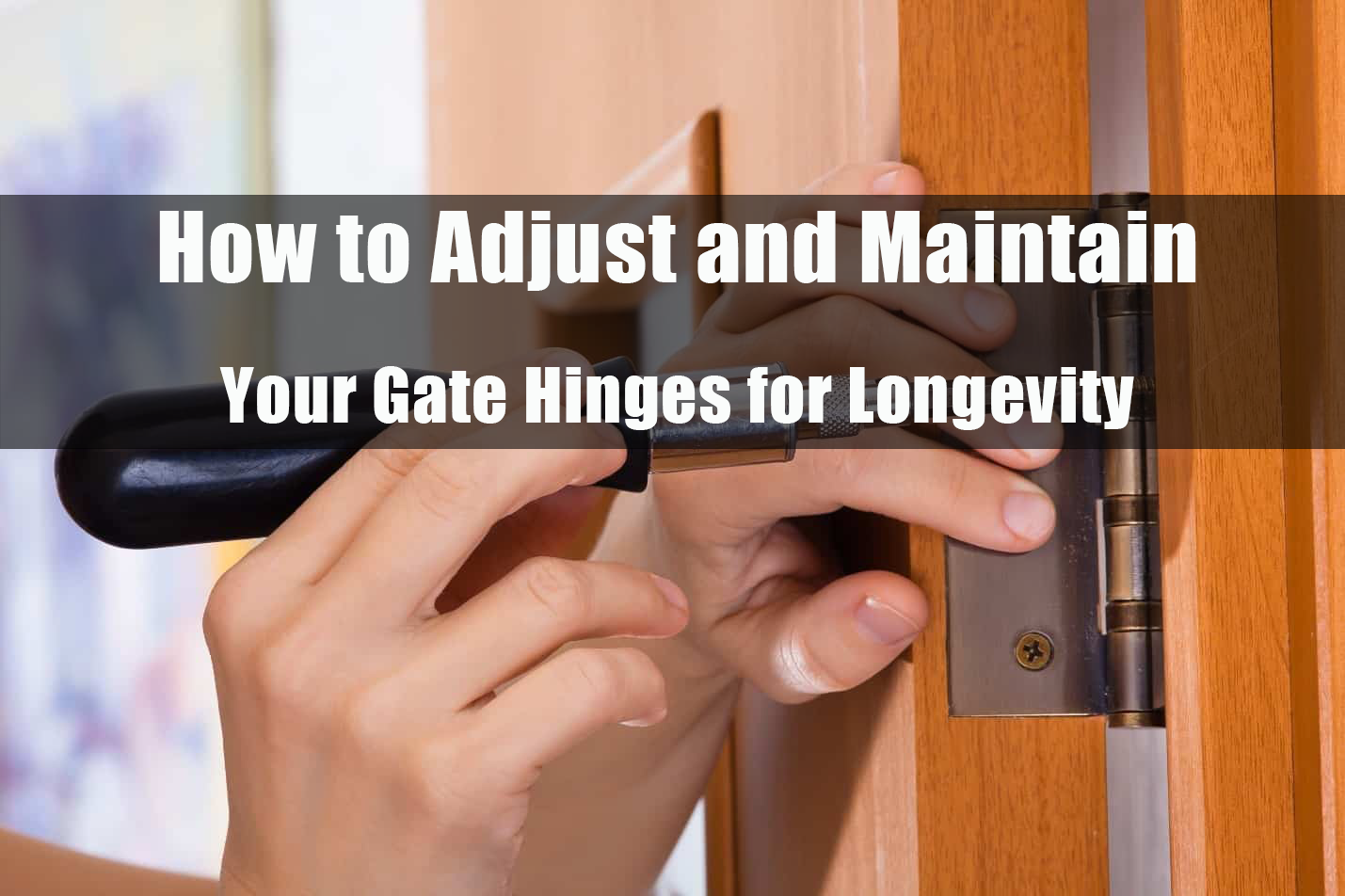 How to Adjust and Maintain Your Gate Hinges