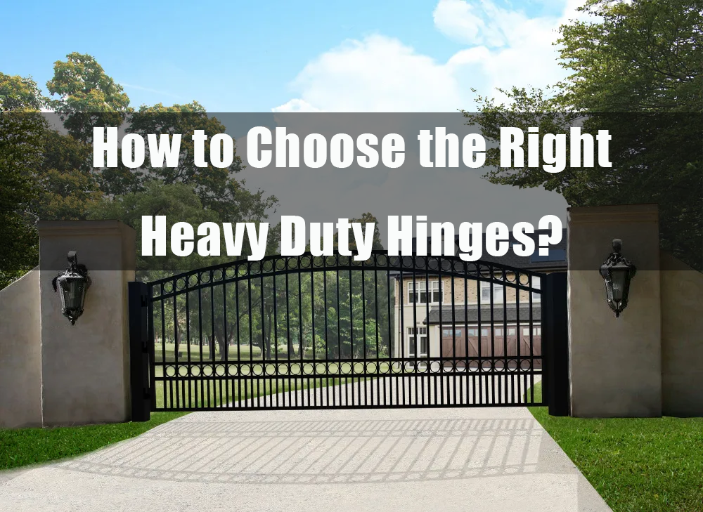 How to Choose the Right Heavy Duty Hinges