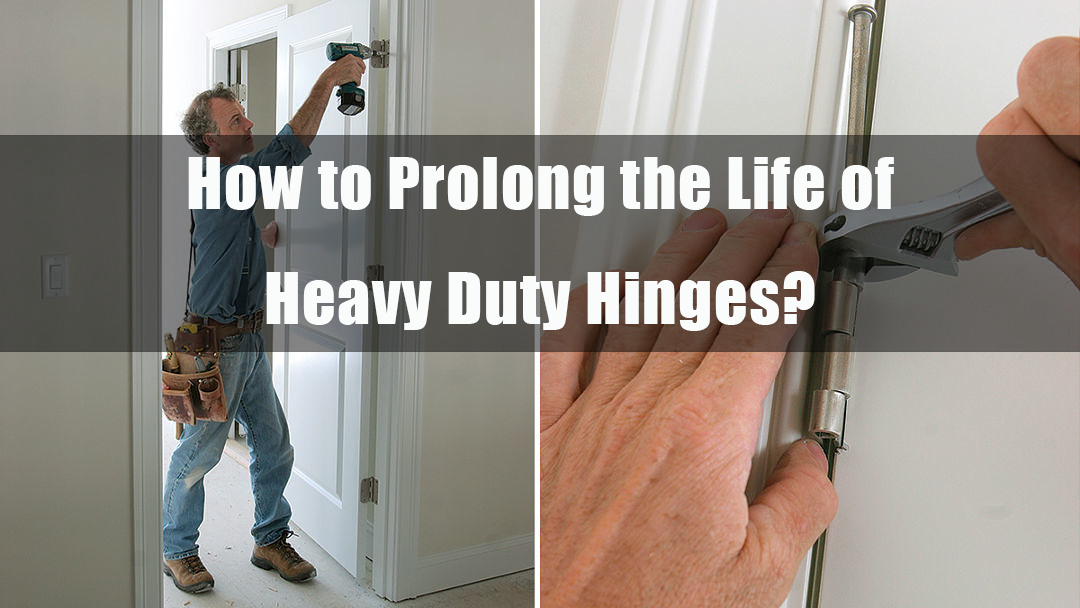 How to Prolong the Life of Heavy Duty Hinges