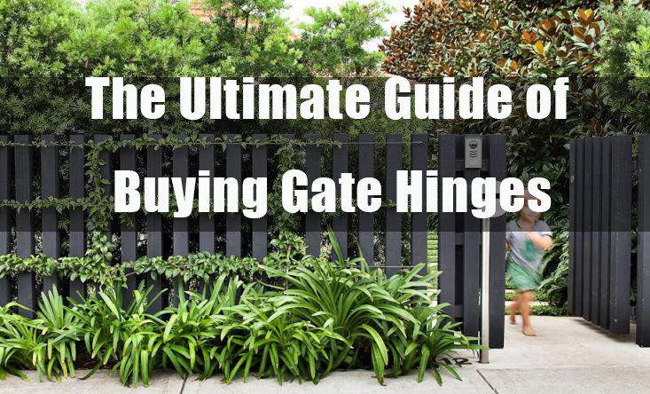 The Ultimate Guide of Buying Gate Hinges