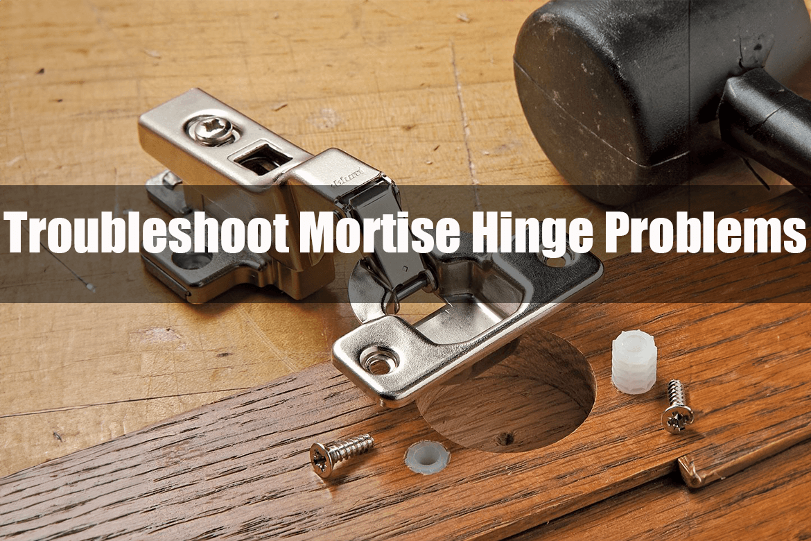 Troubleshoot Mortise Hinge Problems: Fixes for Common Issues