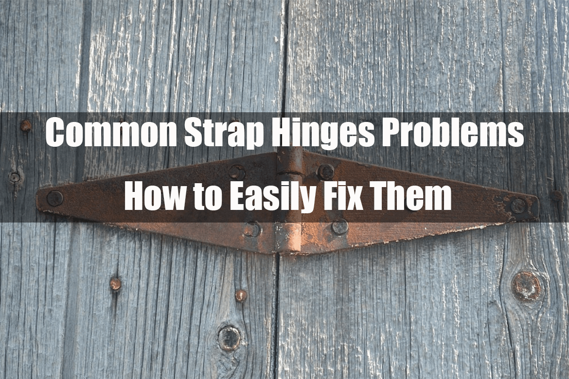 Common Strap Hinges Problems and How to Easily Fix Them