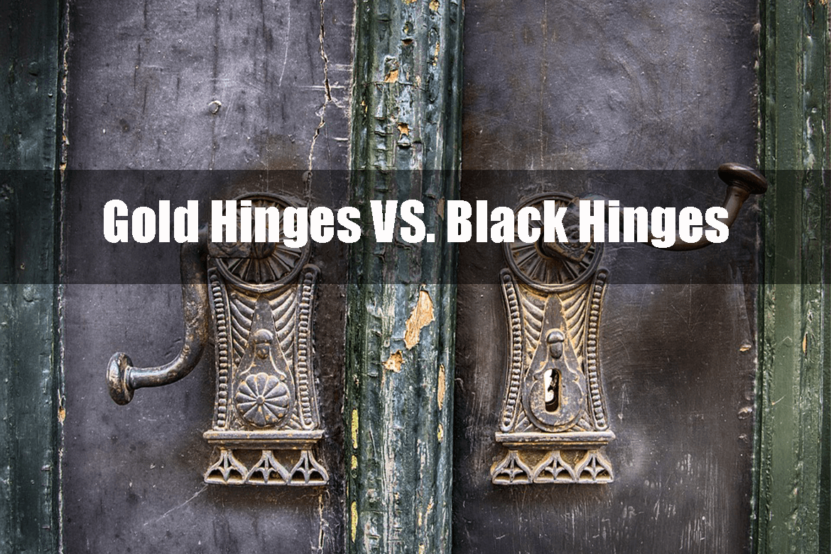 Gold Hinges VS. Black Hinges: Which is Right for You?