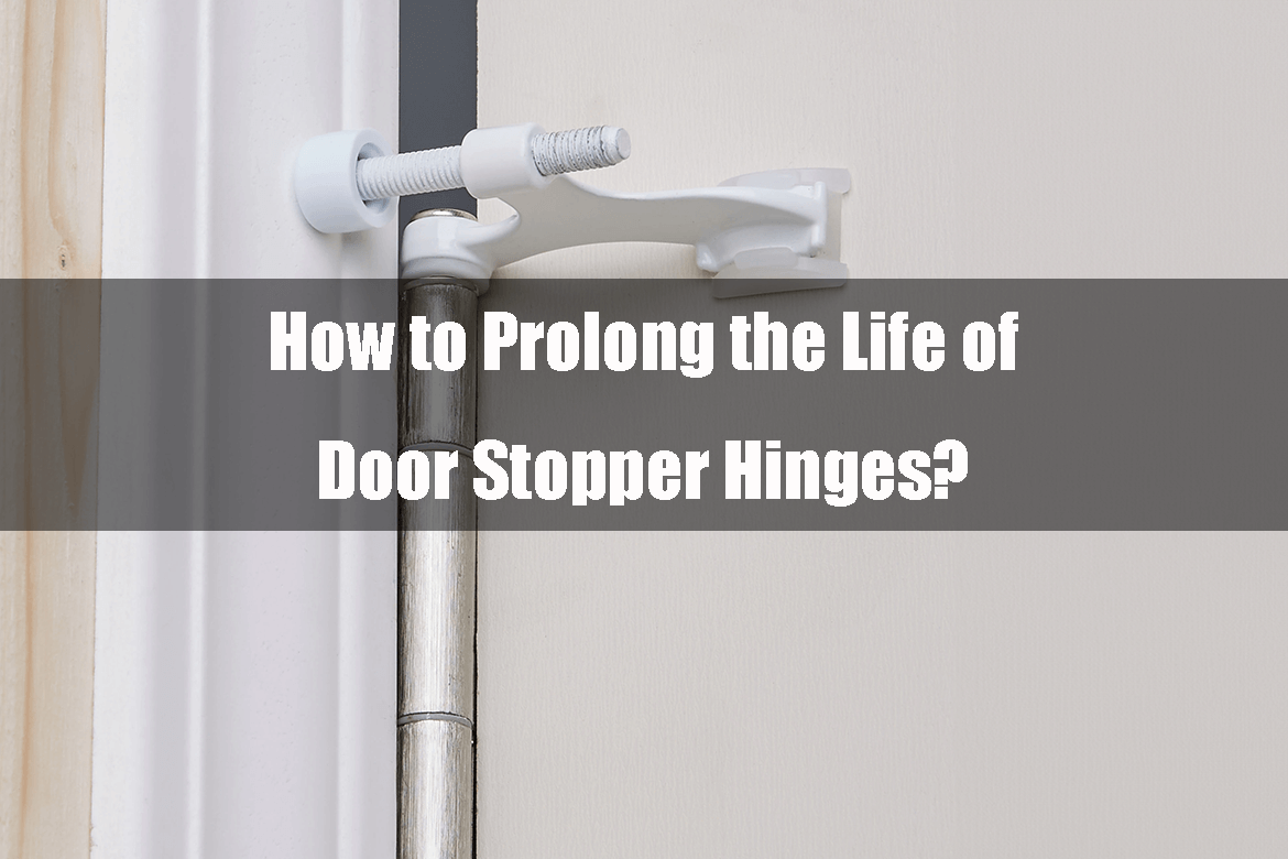 How to Prolong the Life of Door Stopper Hinges?