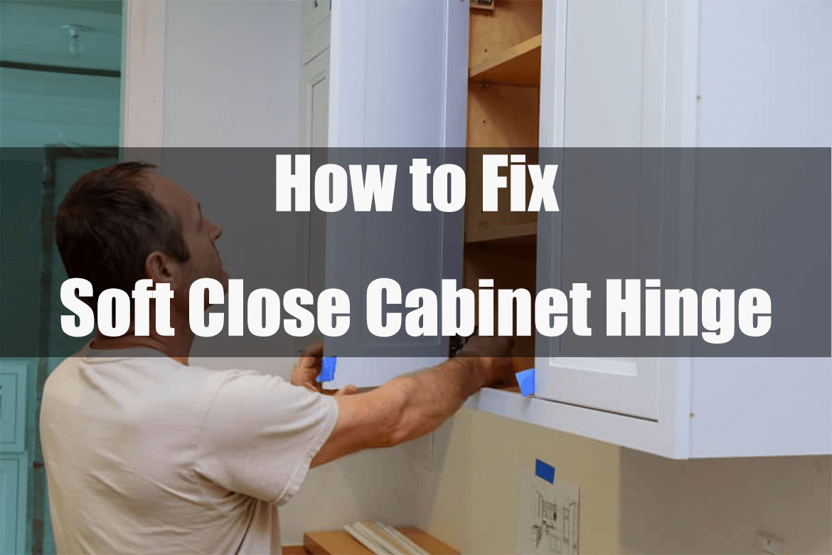 Soft Close Cabinet Hinge Stopped Working: Causes and Repair Guide