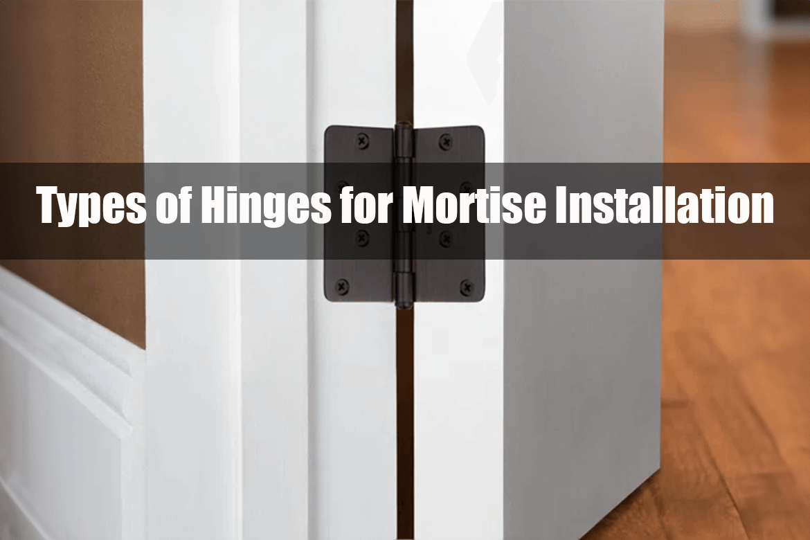 Types of Hinges for Mortise Installation: A Simple Guide